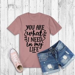 You are what I need in My life T shirt